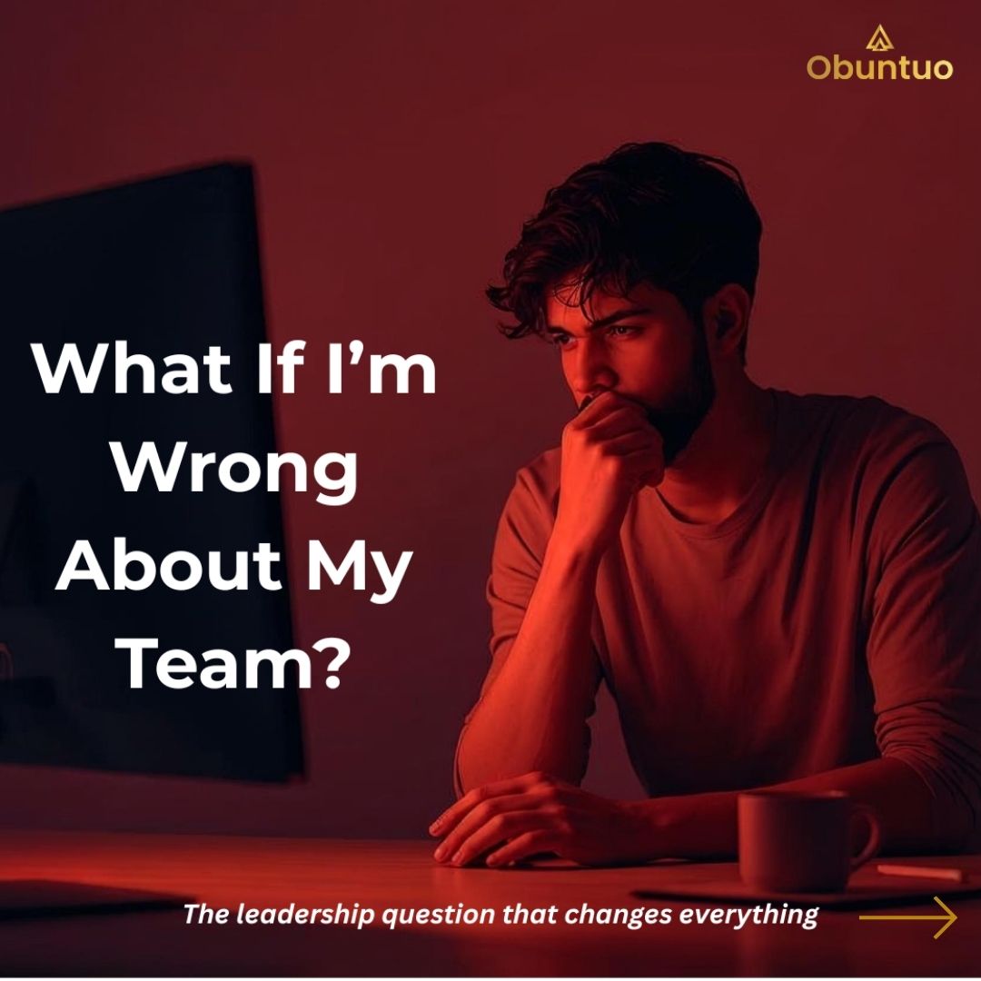 You are currently viewing “What If I’m Wrong About My Team?” The Leadership Question That Changes Everything