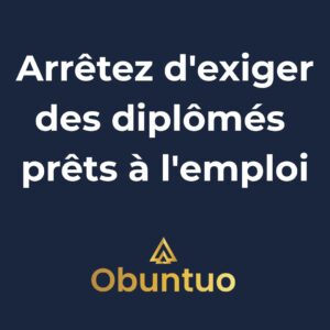 Lees meer over het artikel Arrêtez d’exiger des diplômés prêts à l’emploi. Devenez bâtisseurs d’employabilité.